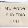 My Face Is In This Bag Makeup Zipper Pouch